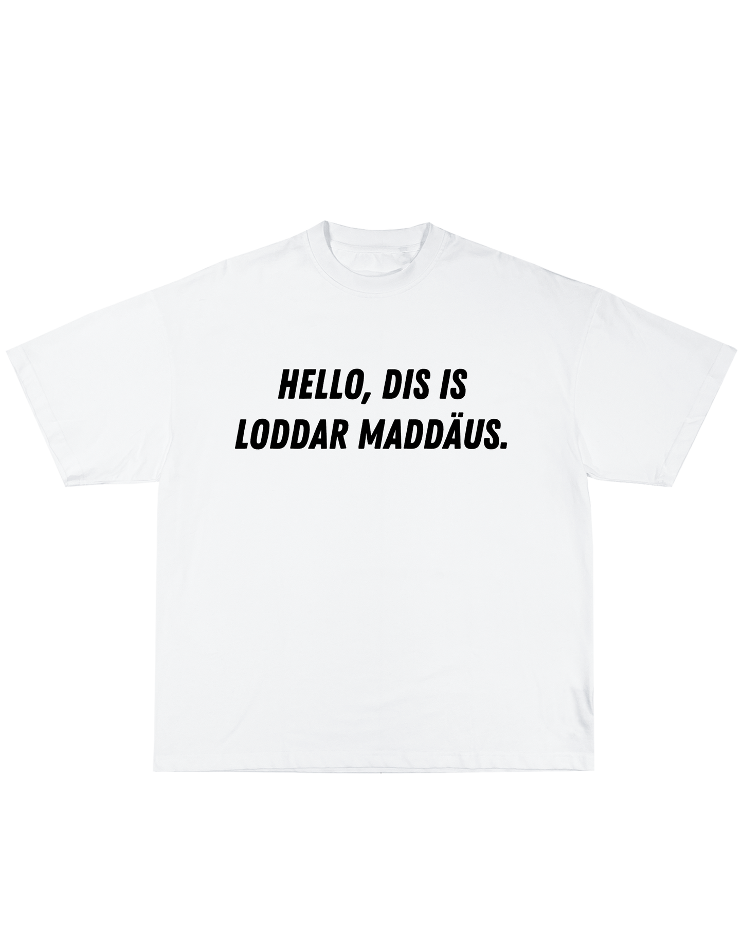 Hello. Dis Is Loddar Maddäus Tee